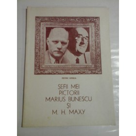 SEFII MEI PICTORII MARIUS BUNESCU SI M. H. MAXY - PETRE OPREA - ( autograf si dedicatie )